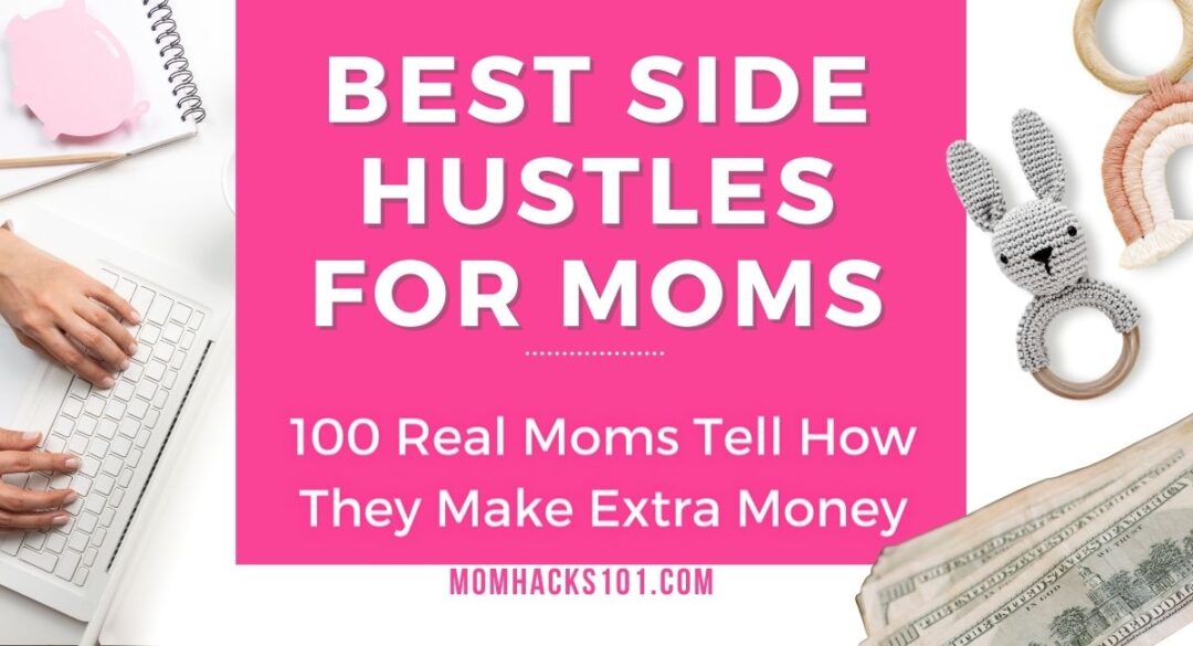 100 Best Side Hustles For Moms To Make Extra Money Now - Mom Hacks 101